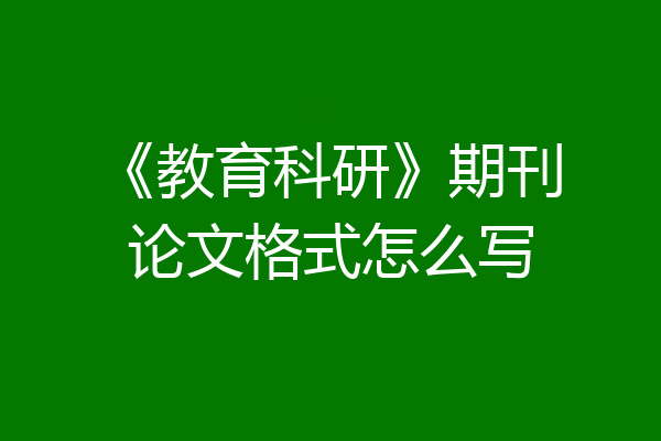 《教育科研》期刊论文格式怎么写