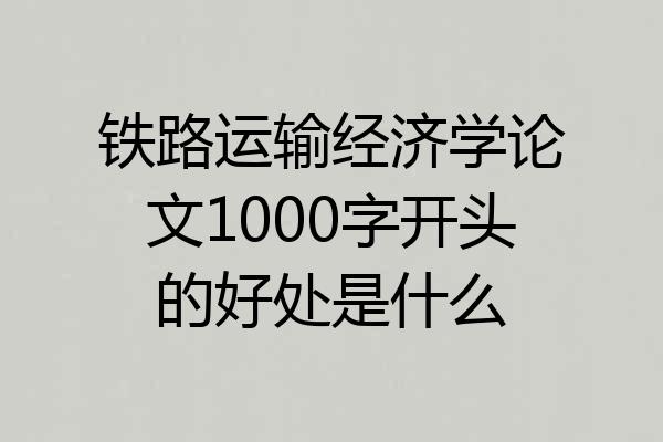 铁路运输经济学论文1000字开头的好处是什么