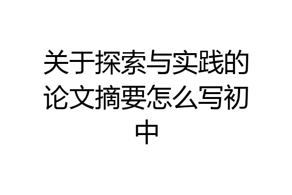 关于探索与实践的论文摘要怎么写初中