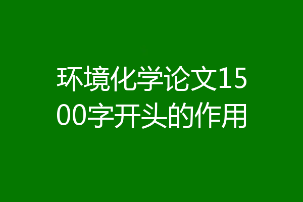 环境化学论文1500字开头的作用