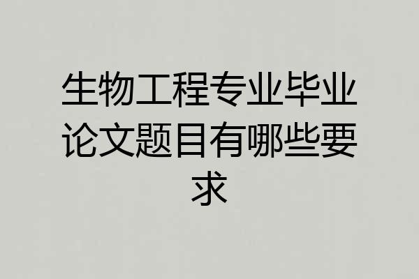 生物工程专业毕业论文题目有哪些要求