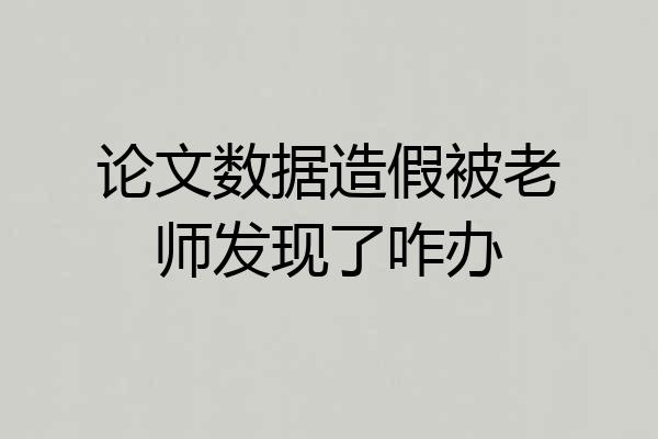论文数据造假被老师发现了咋办