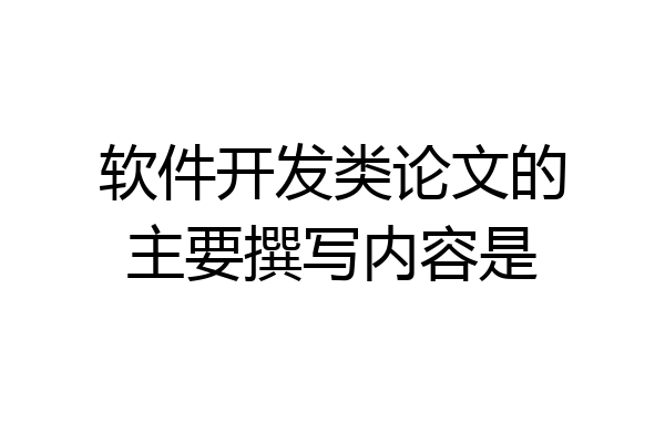 软件开发类论文的主要撰写内容是