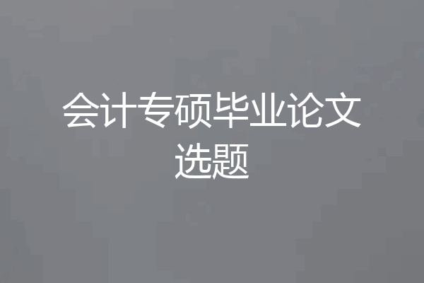 会计专硕毕业论文选题