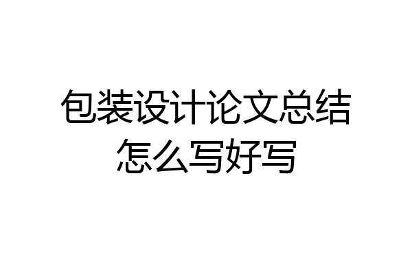 包装设计论文总结怎么写好写