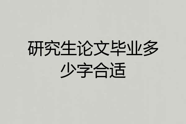 研究生论文毕业多少字合适