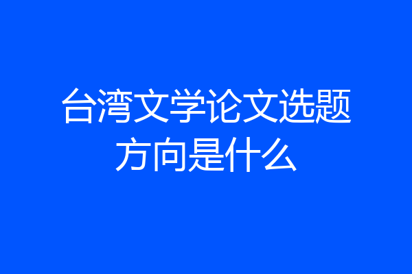 台湾文学论文选题方向是什么