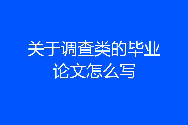 关于调查类的毕业论文怎么写