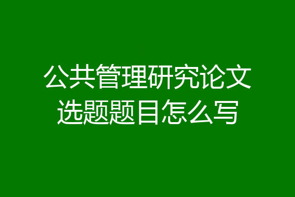 公共管理研究论文选题题目怎么写