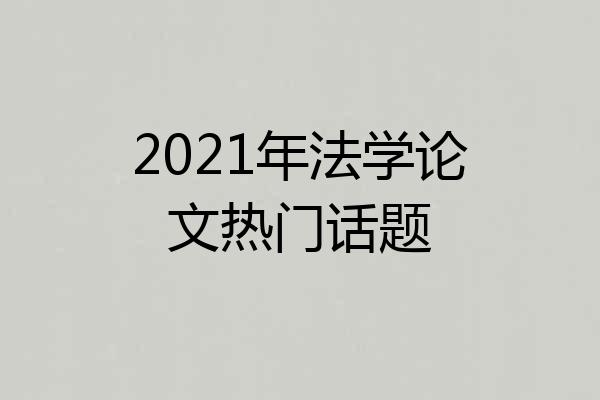 2021年法学论文热门话题