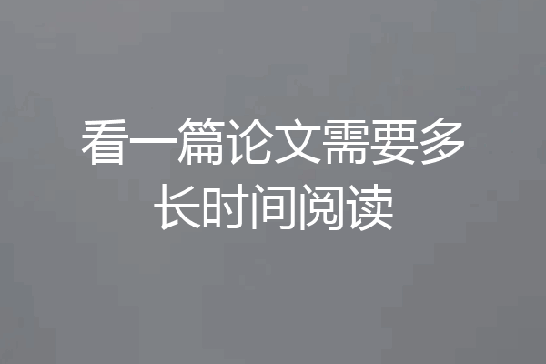 看一篇论文需要多长时间阅读