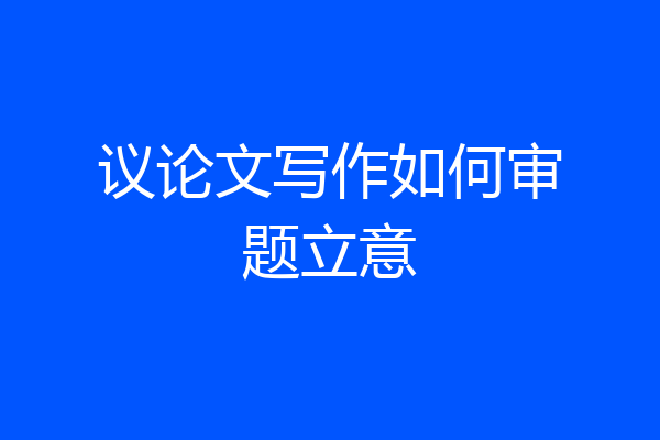 议论文写作如何审题立意