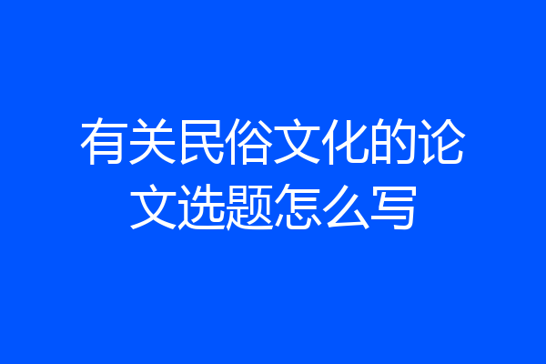 有关民俗文化的论文选题怎么写