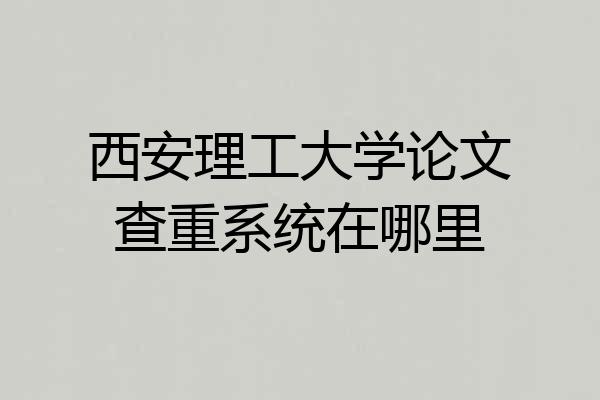 西安理工大学论文查重系统在哪里