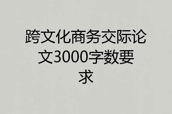 跨文化商务交际论文3000字数要求