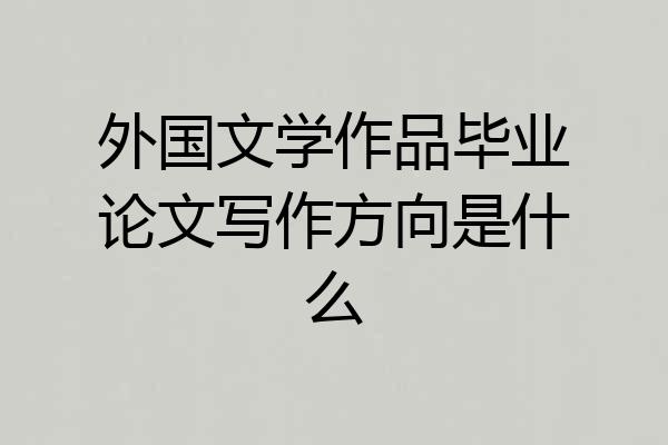外国文学作品毕业论文写作方向是什么