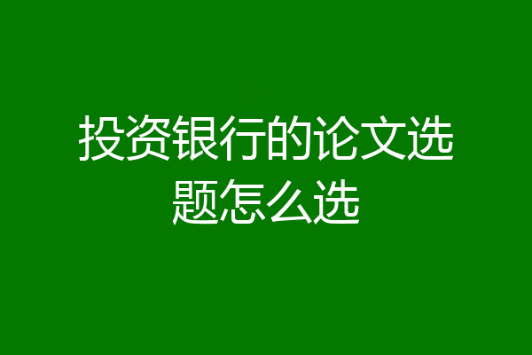 投资银行的论文选题怎么选