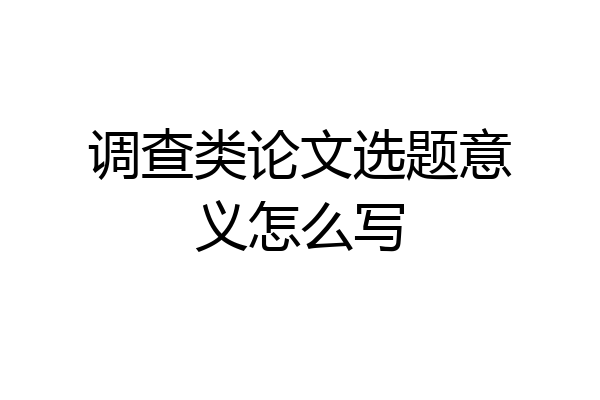 调查类论文选题意义怎么写