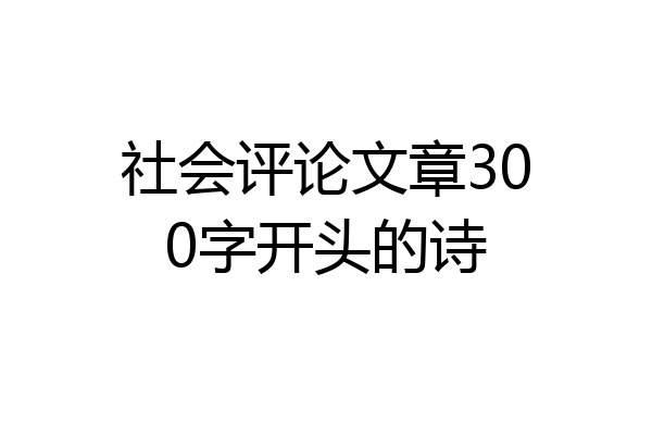社会评论文章300字开头的诗