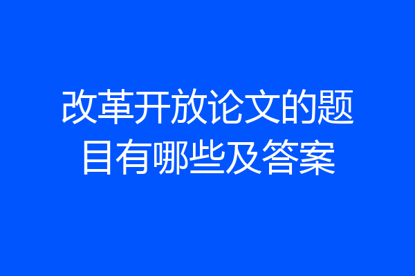 改革开放论文的题目有哪些及答案