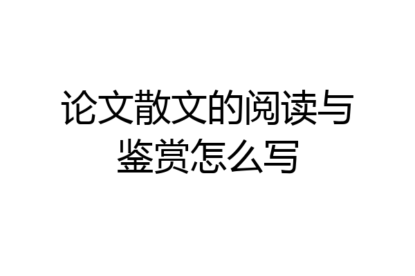 论文散文的阅读与鉴赏怎么写