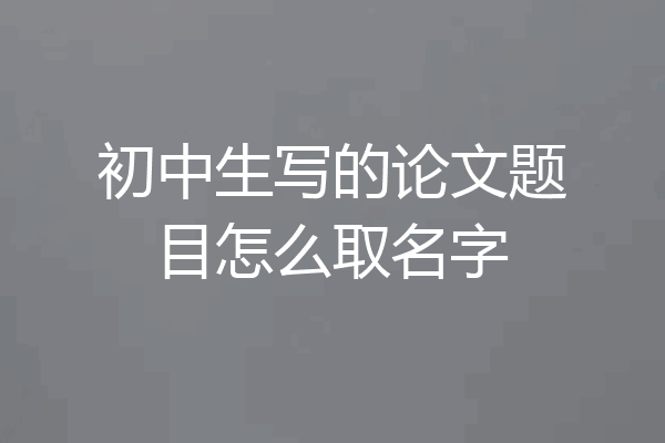 初中生写的论文题目怎么取名字