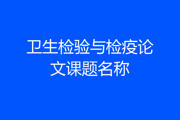 卫生检验与检疫论文课题名称