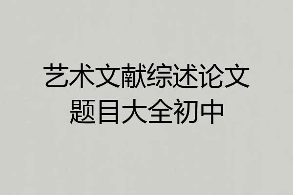 艺术文献综述论文题目大全初中