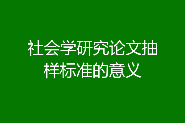 社会学研究论文抽样标准的意义