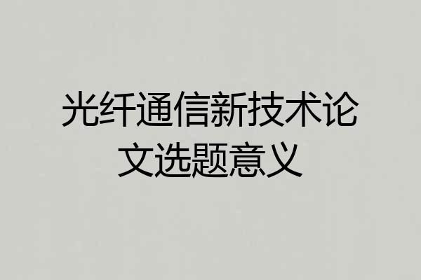 光纤通信新技术论文选题意义