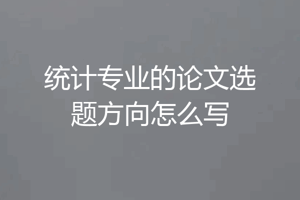 统计专业的论文选题方向怎么写