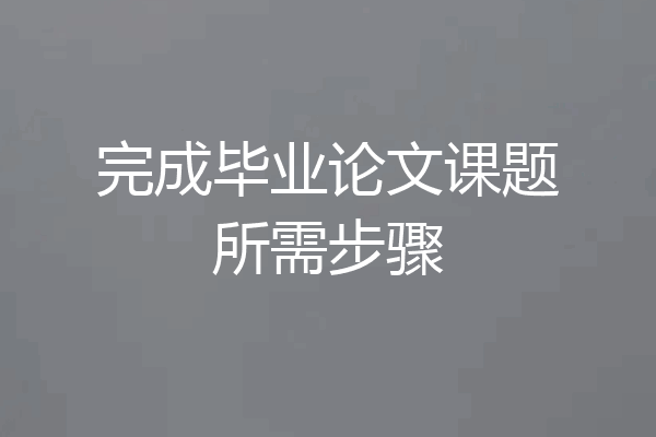 完成毕业论文课题所需步骤