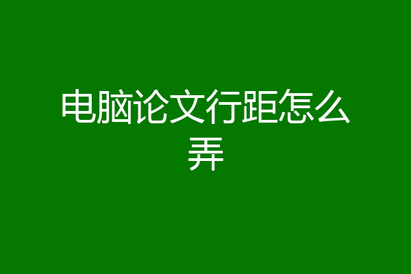 电脑论文行距怎么弄