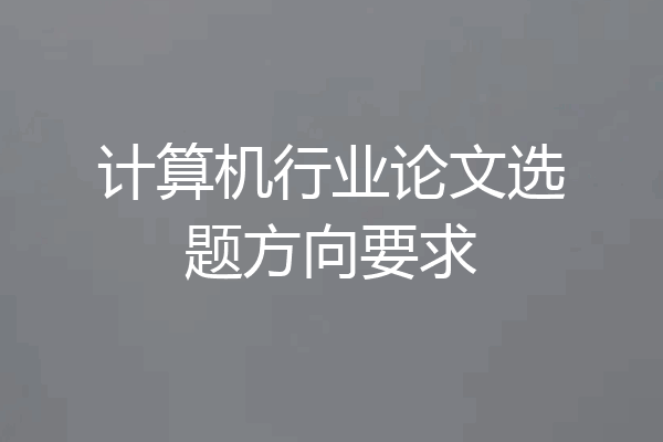 计算机行业论文选题方向要求