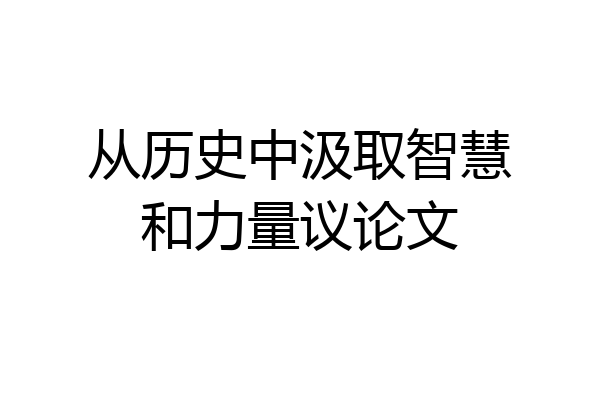 从历史中汲取智慧和力量议论文