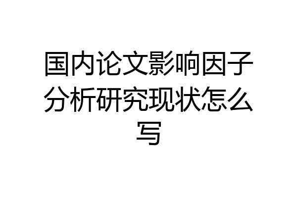 国内论文影响因子分析研究现状怎么写