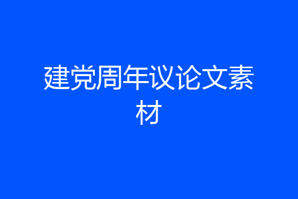 建党周年议论文素材