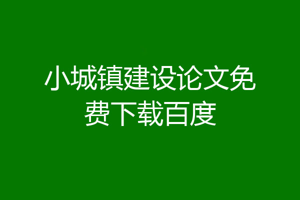 小城镇建设论文免费下载百度