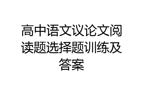 高中语文议论文阅读题选择题训练及答案