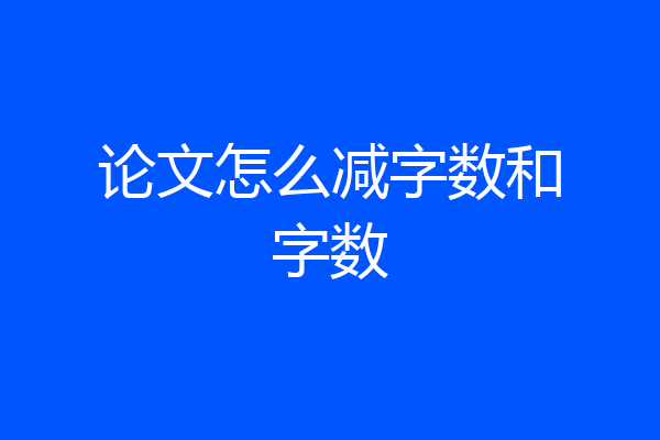 论文怎么减字数和字数