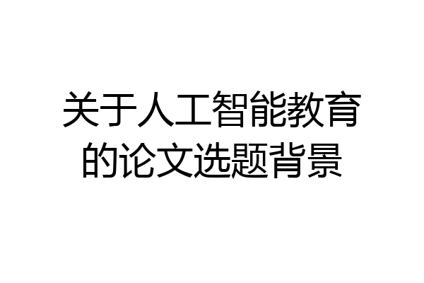 关于人工智能教育的论文选题背景