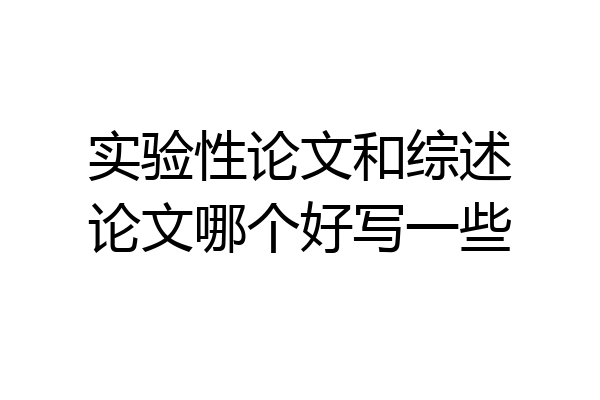 实验性论文和综述论文哪个好写一些