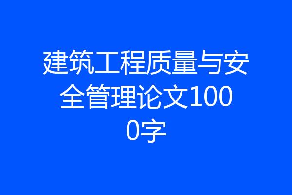 建筑工程质量与安全管理论文1000字