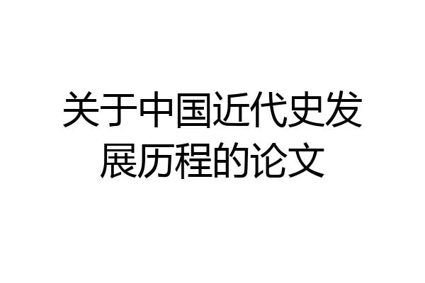 关于中国近代史发展历程的论文