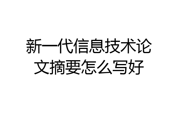 新一代信息技术论文摘要怎么写好