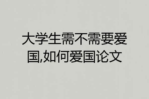 大学生需不需要爱国,如何爱国论文