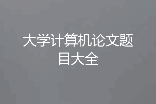 大学计算机论文题目大全