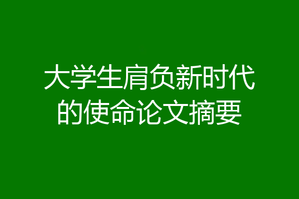 大学生肩负新时代的使命论文摘要