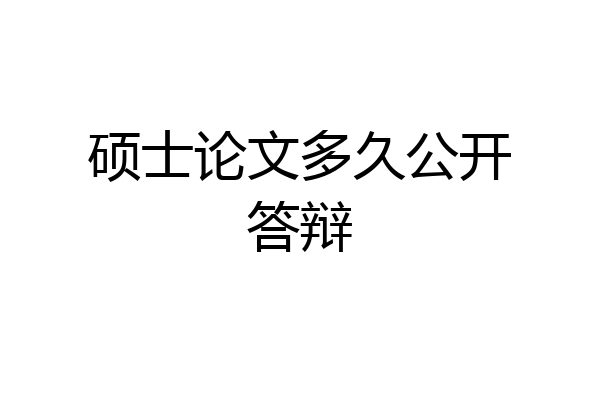 硕士论文多久公开答辩
