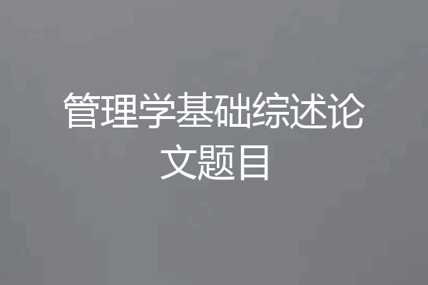 管理学基础综述论文题目